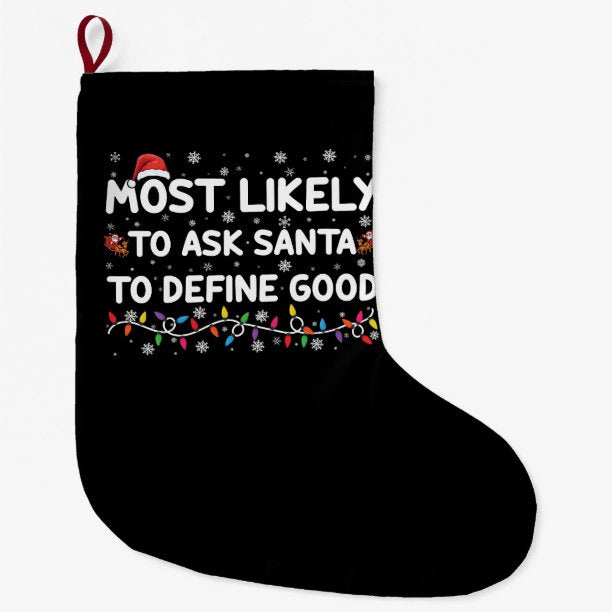 Most Likely To Ask Santa To Define Good Christmas Large Christmas Stocking