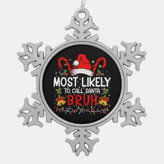 Most Likely To Call Santa Bruh Funny Christmas Snowflake Pewter Christmas Ornament