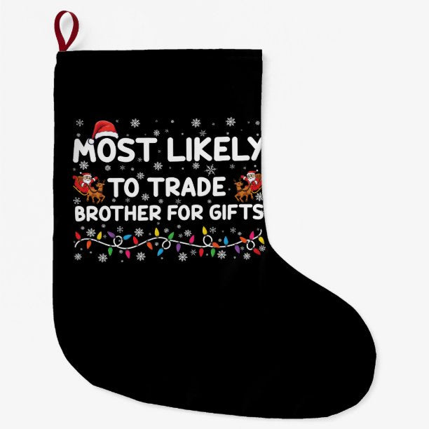 Most Likely To Trade Brother For Gifts Christmas Large Christmas Stocking